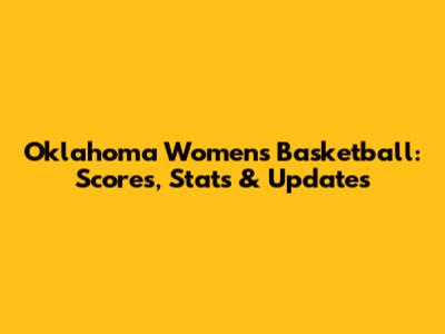 Oklahoma Women's Basketball: Scores, Stats & Updates