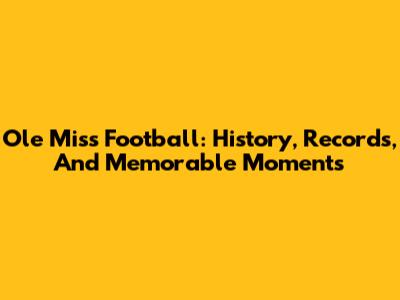 Ole Miss Football: History, Records, And Memorable Moments