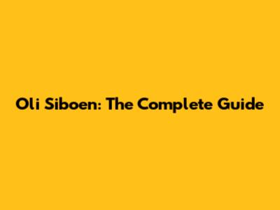 Oli Siboen: The Complete Guide