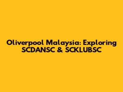 Oliverpool Malaysia: Exploring SCDANSC & SCKLUBSC