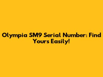 Olympia SM9 Serial Number: Find Yours Easily!