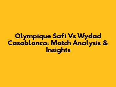 Olympique Safi Vs Wydad Casablanca: Match Analysis & Insights