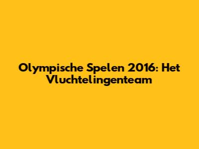 Olympische Spelen 2016: Het Vluchtelingenteam