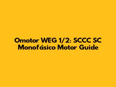 Omotor WEG 1/2: SCCC SC Monofásico Motor Guide