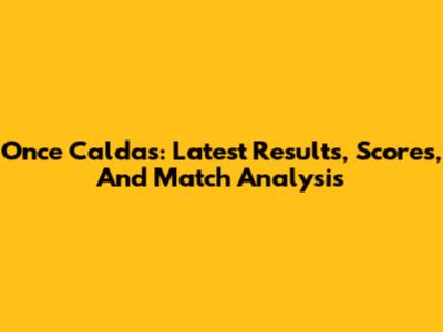 Once Caldas: Latest Results, Scores, And Match Analysis