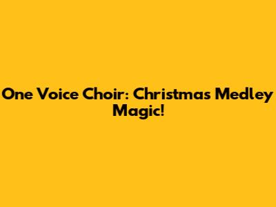 One Voice Choir: Christmas Medley Magic!