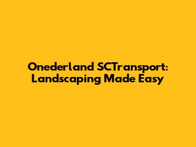 Onederland SCTransport: Landscaping Made Easy