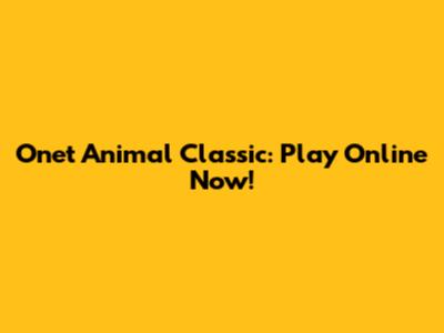 Onet Animal Classic: Play Online Now!
