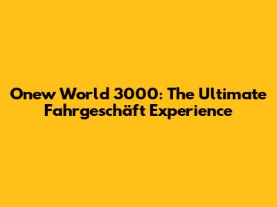 Onew World 3000: The Ultimate Fahrgeschäft Experience