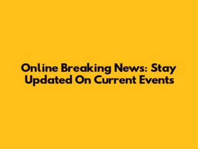 Online Breaking News: Stay Updated On Current Events