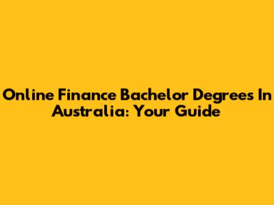Online Finance Bachelor Degrees In Australia: Your Guide