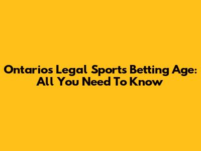 Ontario's Legal Sports Betting Age: All You Need To Know