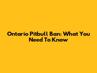 Ontario Pitbull Ban: What You Need To Know