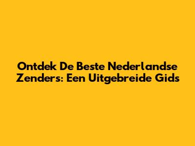 Ontdek De Beste Nederlandse Zenders: Een Uitgebreide Gids