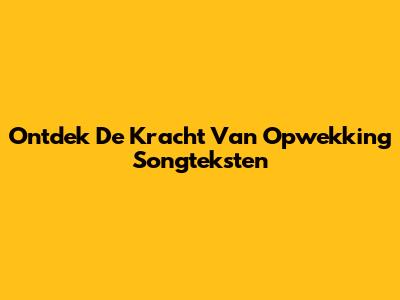 Ontdek De Kracht Van Opwekking Songteksten