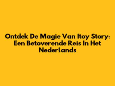 Ontdek De Magie Van Itoy Story: Een Betoverende Reis In Het Nederlands