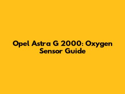 Opel Astra G 2000: Oxygen Sensor Guide