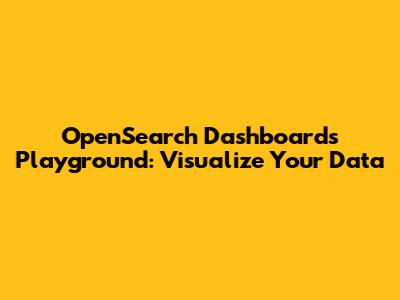 OpenSearch Dashboards Playground: Visualize Your Data