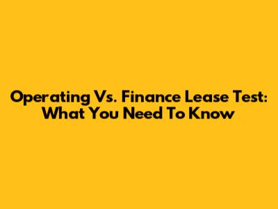 Operating Vs. Finance Lease Test: What You Need To Know