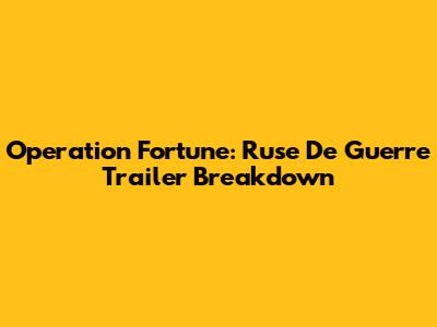 Operation Fortune: Ruse De Guerre Trailer Breakdown