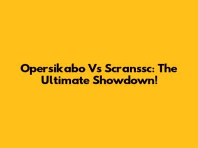 Opersikabo Vs Scranssc: The Ultimate Showdown!