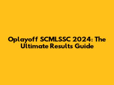 Oplayoff SCMLSSC 2024: The Ultimate Results Guide
