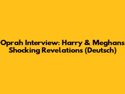 Oprah Interview: Harry & Meghan's Shocking Revelations (Deutsch)