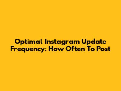 Optimal Instagram Update Frequency: How Often To Post