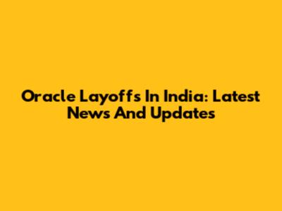 Oracle Layoffs In India: Latest News And Updates