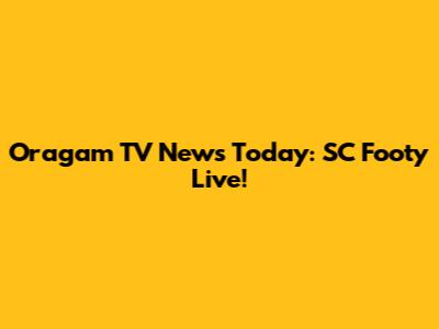 Oragam TV News Today: SC Footy Live!