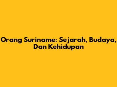 Orang Suriname: Sejarah, Budaya, Dan Kehidupan