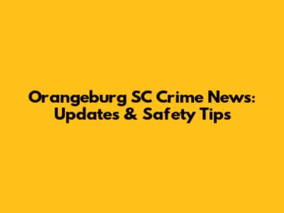 Orangeburg SC Crime News: Updates & Safety Tips