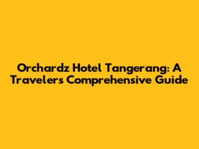 Orchardz Hotel Tangerang: A Traveler's Comprehensive Guide