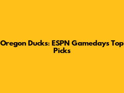 Oregon Ducks: ESPN Gameday's Top Picks