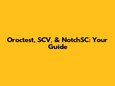 Oroctest, SCV, & NotchSC: Your Guide