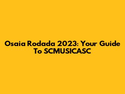 Osaia Rodada 2023: Your Guide To SCMUSICASC