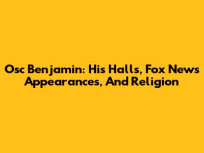 Osc Benjamin: His Halls, Fox News Appearances, And Religion