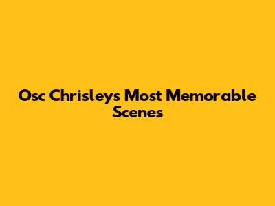 Osc Chrisley's Most Memorable Scenes
