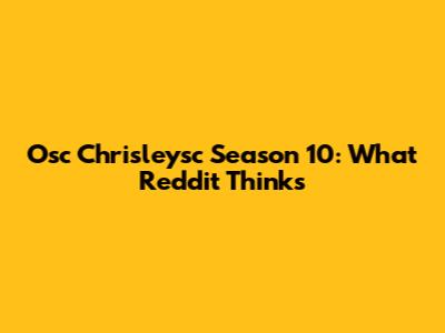 Osc Chrisleysc Season 10: What Reddit Thinks