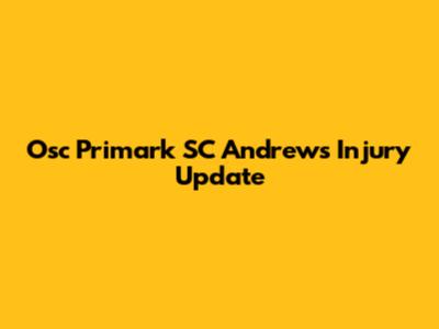Osc Primark SC Andrews Injury Update