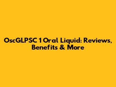 OscGLPSC 1 Oral Liquid: Reviews, Benefits & More