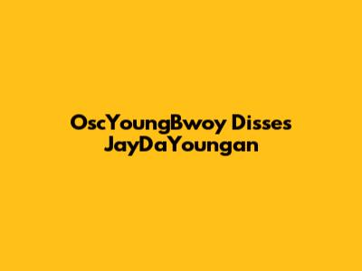 OscYoungBwoy Disses JayDaYoungan