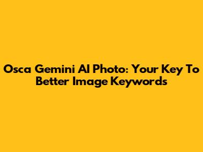 Osca Gemini AI Photo: Your Key To Better Image Keywords