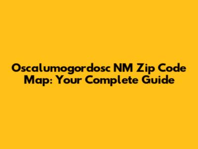 Oscalumogordosc NM Zip Code Map: Your Complete Guide