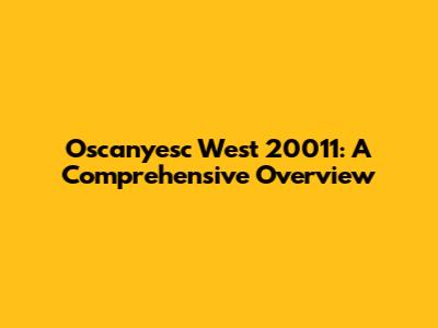 Oscanyesc West 20011: A Comprehensive Overview