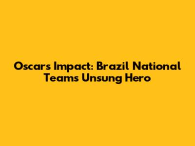 Oscar's Impact: Brazil National Team's Unsung Hero