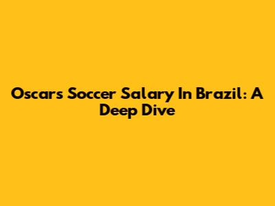 Oscar's Soccer Salary In Brazil: A Deep Dive