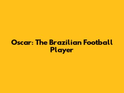 Oscar: The Brazilian Football Player
