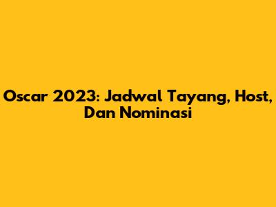 Oscar 2023: Jadwal Tayang, Host, Dan Nominasi