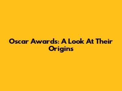 Oscar Awards: A Look At Their Origins